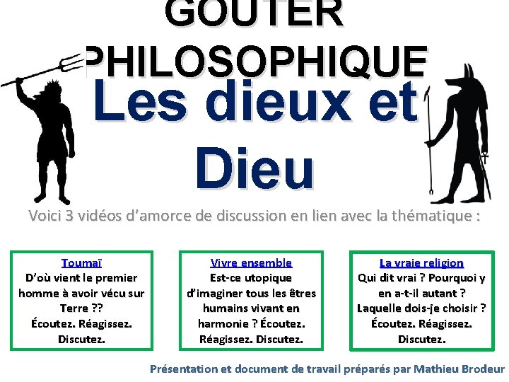 GOÛTER PHILOSOPHIQUE Les dieux et Dieu Voici 3 vidéos d’amorce de discussion en lien