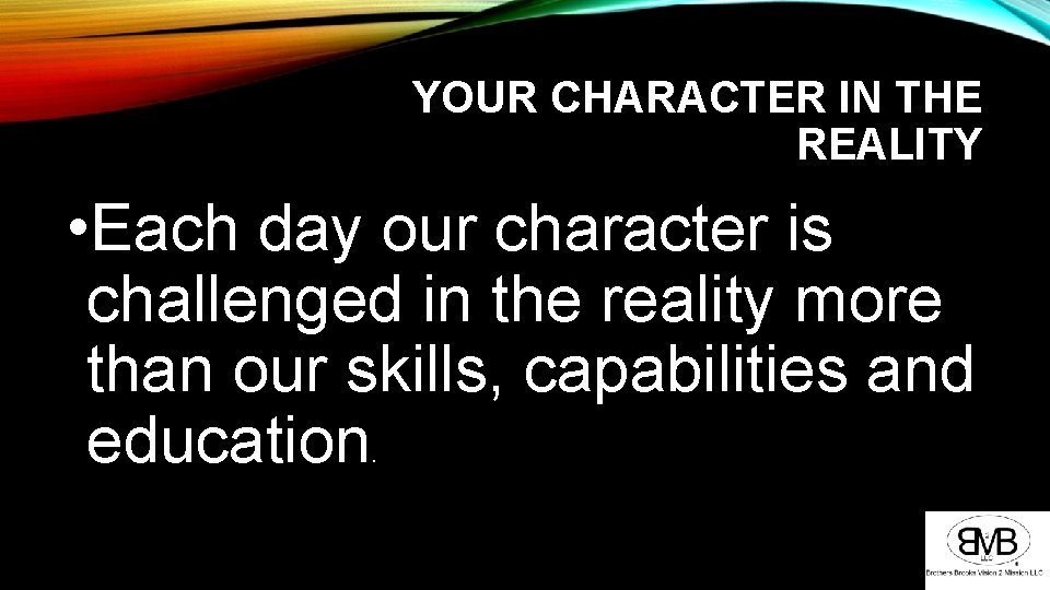 YOUR CHARACTER IN THE REALITY • Each day our character is challenged in the