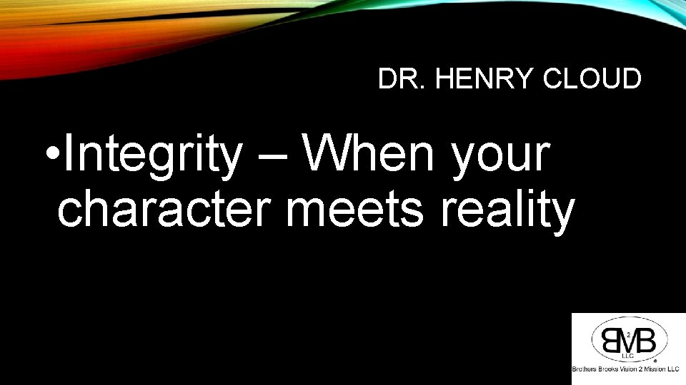 DR. HENRY CLOUD • Integrity – When your character meets reality DR. HENRY CLOUD • Integrity – When your character meets reality