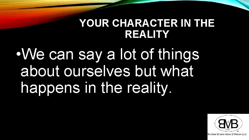 YOUR CHARACTER IN THE REALITY • We can say a lot of things about