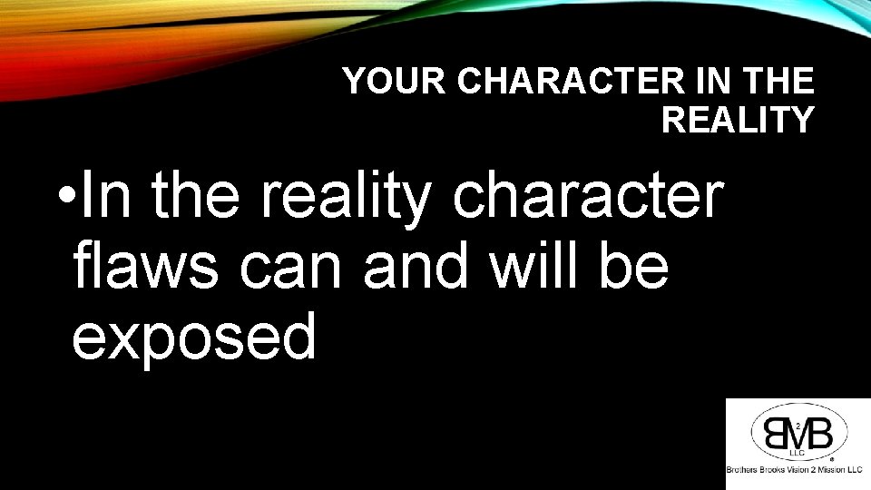 YOUR CHARACTER IN THE REALITY • In the reality character flaws can and will