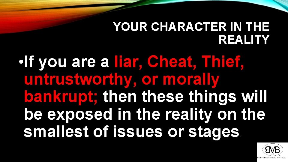 YOUR CHARACTER IN THE REALITY • If you are a liar, Cheat, Thief, untrustworthy,