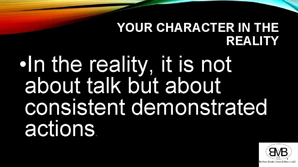 YOUR CHARACTER IN THE REALITY • In the reality, it is not about talk