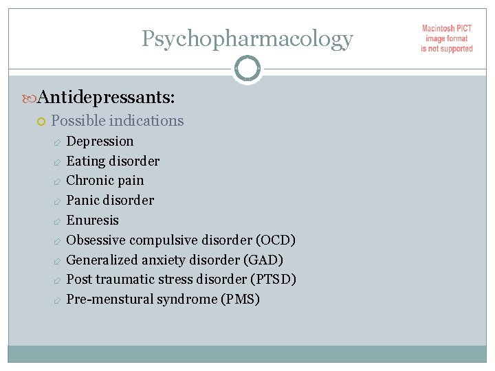 Psychopharmacology Antidepressants: Possible indications Depression Eating disorder Chronic pain Panic disorder Enuresis Obsessive compulsive