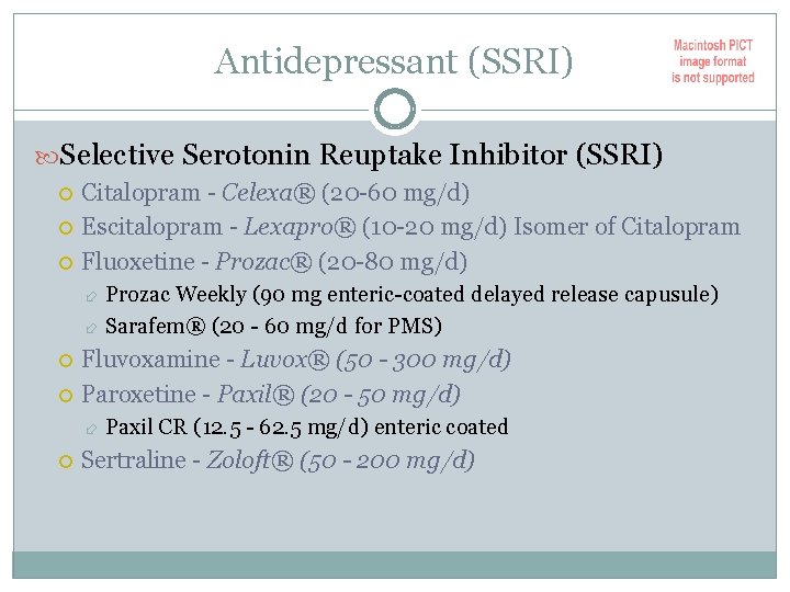 Antidepressant (SSRI) Selective Serotonin Reuptake Inhibitor (SSRI) Citalopram - Celexa® (20 -60 mg/d) Escitalopram