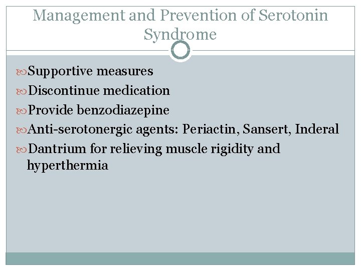 Management and Prevention of Serotonin Syndrome Supportive measures Discontinue medication Provide benzodiazepine Anti-serotonergic agents: