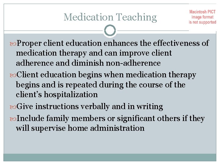 Medication Teaching Proper client education enhances the effectiveness of medication therapy and can improve