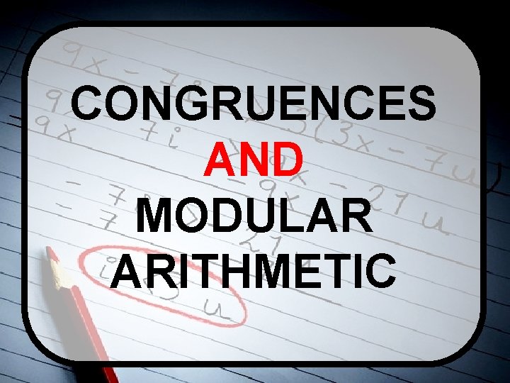 CONGRUENCES AND MODULAR ARITHMETIC 