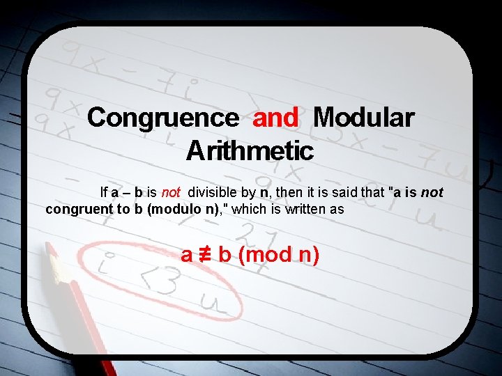 Congruence and Modular Arithmetic If a – b is not divisible by n, then