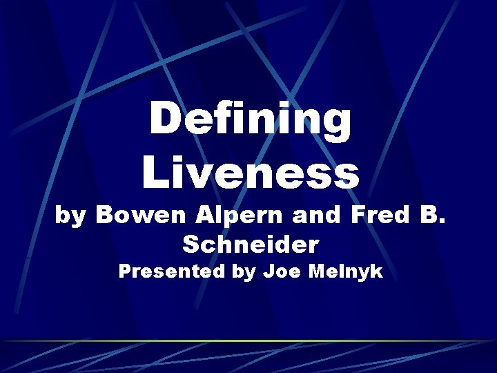 Defining Liveness by Bowen Alpern and Fred B. Schneider Presented by Joe Melnyk 