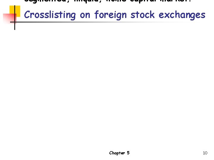 segmented, illiquid, home capital market. Crosslisting on foreign stock exchanges Chapter 5 10 