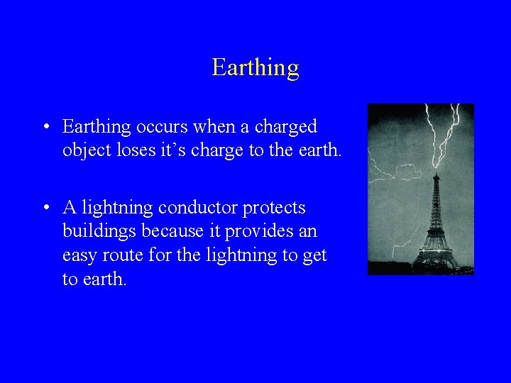 Earthing • Earthing occurs when a charged object loses it’s charge to the earth.