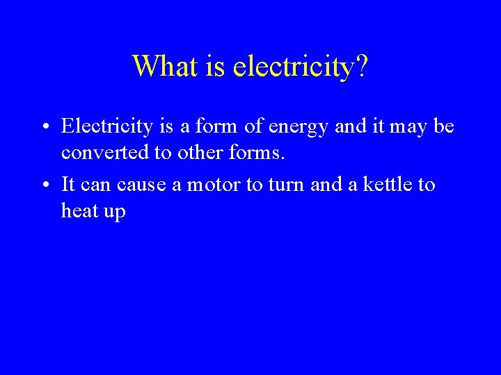 What is electricity? • Electricity is a form of energy and it may be