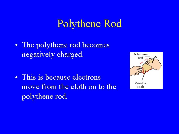 Polythene Rod • The polythene rod becomes negatively charged. • This is because electrons