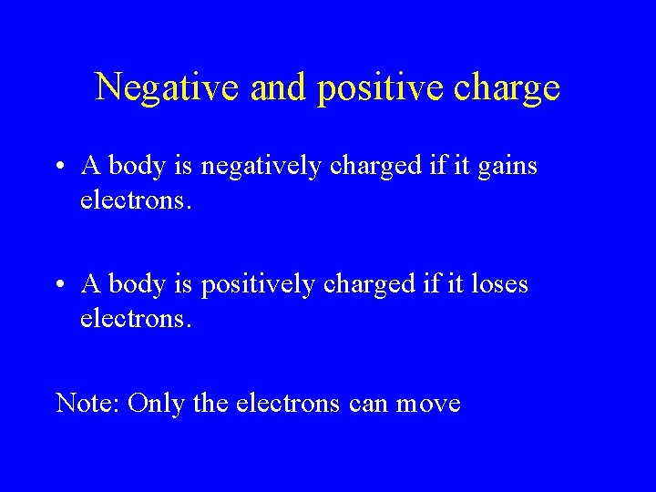 Negative and positive charge • A body is negatively charged if it gains electrons.