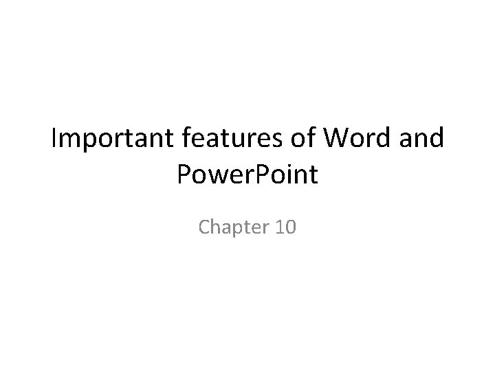 Important features of Word and Power. Point Chapter 10 Important features of Word and Power. Point Chapter 10