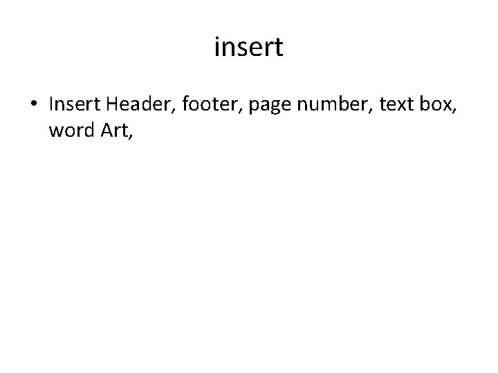 insert • Insert Header, footer, page number, text box, word Art, insert • Insert Header, footer, page number, text box, word Art,