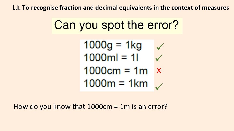 L. I. To recognise fraction and decimal equivalents in the context of measures x