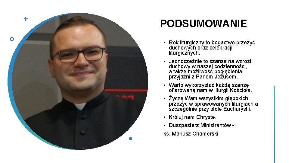 PODSUMOWANIE • Rok liturgiczny to bogactwo przeżyć duchowych oraz celebracji liturgicznych. • Jednocześnie to