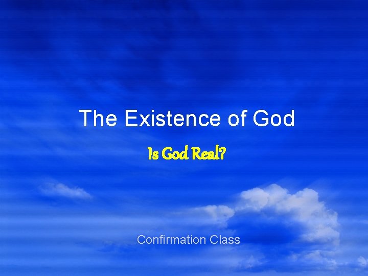 The Existence of God Is God Real? Confirmation Class 