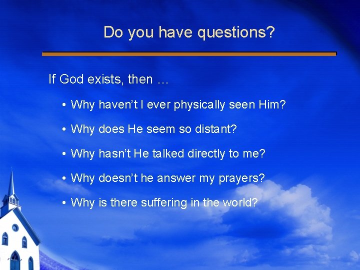 Do you have questions? If God exists, then … • Why haven’t I ever