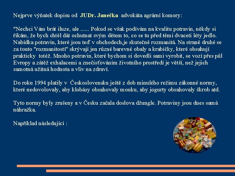 Nejprve výňatek dopisu od JUDr. Janečka advokáta agrární komory: "Nechci Vám brát iluze, ale.