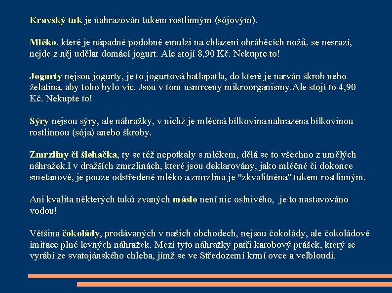 Kravský tuk je nahrazován tukem rostlinným (sójovým). Mléko, které je nápadně podobné emulzi na