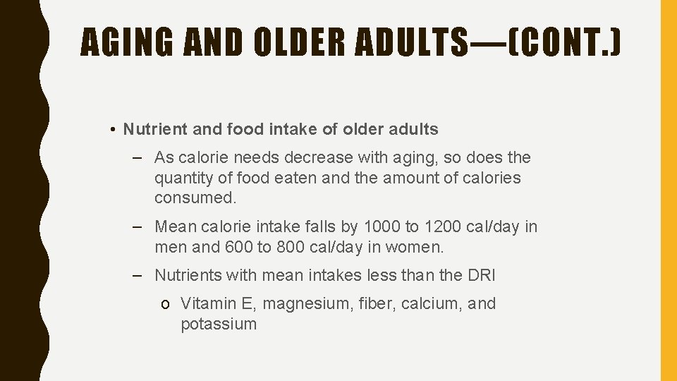 AGING AND OLDER ADULTS—(CONT. ) • Nutrient and food intake of older adults –