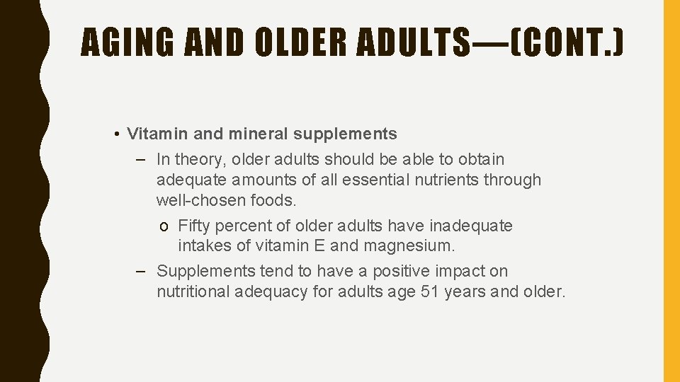 AGING AND OLDER ADULTS—(CONT. ) • Vitamin and mineral supplements – In theory, older