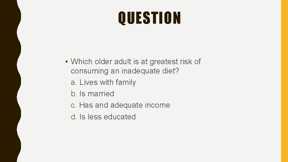 QUESTION • Which older adult is at greatest risk of consuming an inadequate diet?