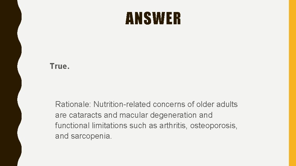 ANSWER True. Rationale: Nutrition-related concerns of older adults are cataracts and macular degeneration and