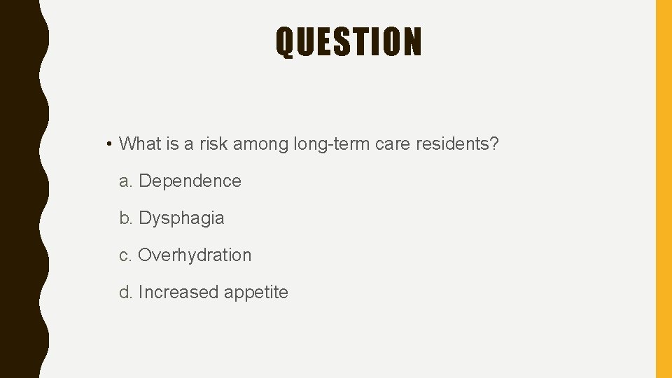 QUESTION • What is a risk among long-term care residents? a. Dependence b. Dysphagia