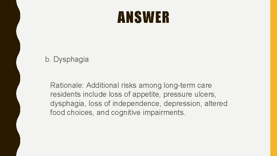 ANSWER b. Dysphagia Rationale: Additional risks among long-term care residents include loss of appetite,