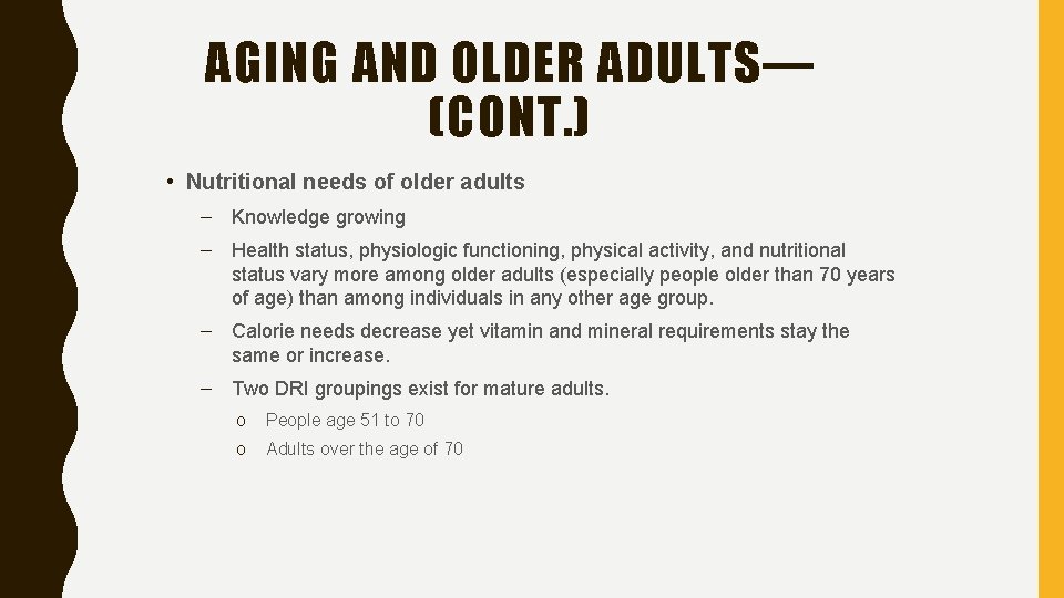 AGING AND OLDER ADULTS— (CONT. ) • Nutritional needs of older adults – Knowledge