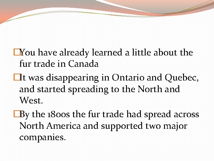 �You have already learned a little about the fur trade in Canada �It was