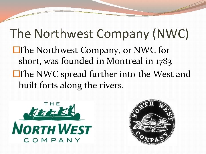 The Northwest Company (NWC) �The Northwest Company, or NWC for short, was founded in