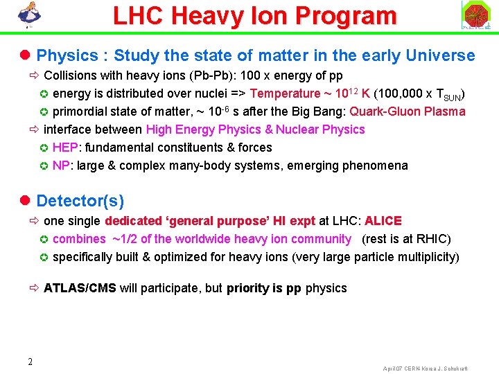 LHC Heavy Ion Program l Physics : Study the state of matter in the