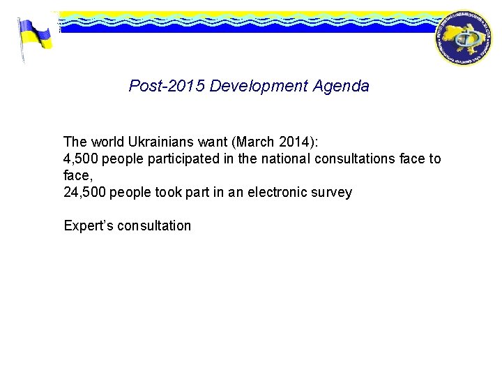 Post-2015 Development Agenda The world Ukrainians want (March 2014): 4, 500 people participated in