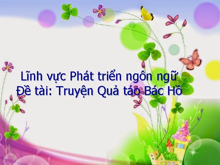 Lĩnh vực Phát triển ngôn ngữ Đề tài: Truyện Quả táo Bác Hồ 