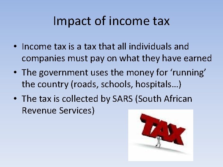 Impact of income tax • Income tax is a tax that all individuals and
