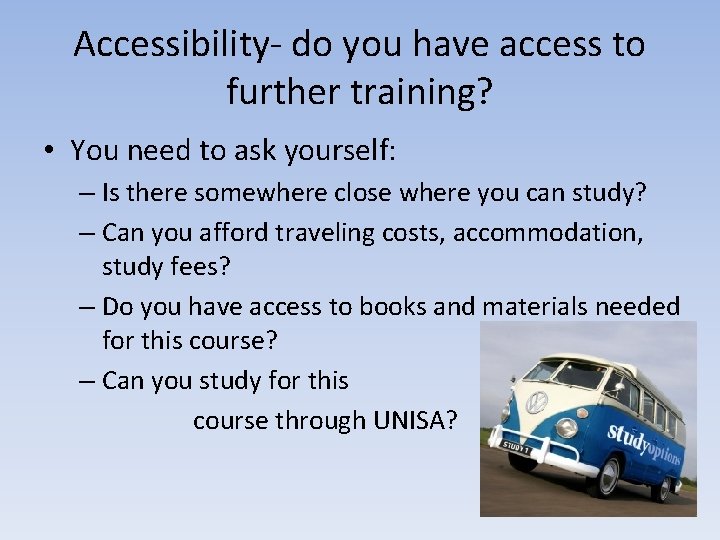 Accessibility- do you have access to further training? • You need to ask yourself: