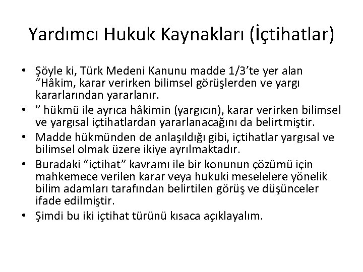 Yardımcı Hukuk Kaynakları (İçtihatlar) • Şöyle ki, Türk Medeni Kanunu madde 1/3’te yer alan