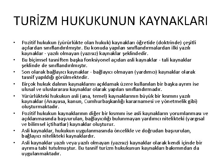 TURİZM HUKUKUNUN KAYNAKLARI • • Pozitif hukukun (yürürlükte olan hukuk) kaynakları öğretide (doktrinde) çeşitli