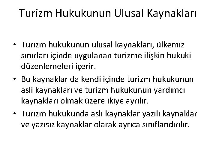 Turizm Hukukunun Ulusal Kaynakları • Turizm hukukunun ulusal kaynakları, ülkemiz sınırları içinde uygulanan turizme