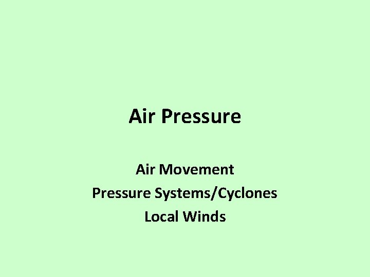 Air Pressure Air Movement Pressure Systems/Cyclones Local Winds 