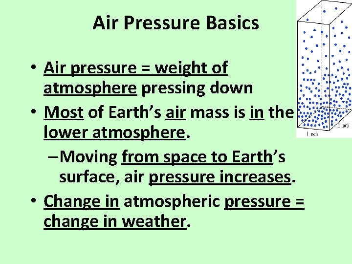 Air Pressure Basics • Air pressure = weight of atmosphere pressing down • Most