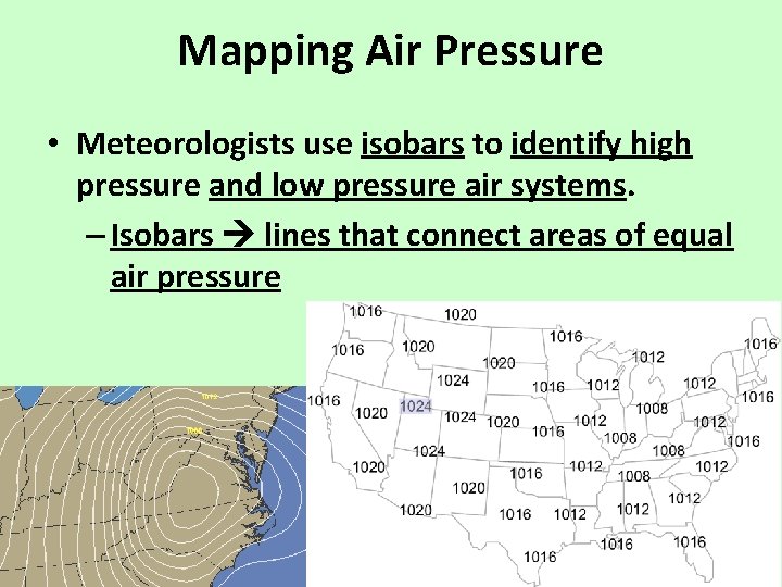 Mapping Air Pressure • Meteorologists use isobars to identify high pressure and low pressure Mapping Air Pressure • Meteorologists use isobars to identify high pressure and low pressure