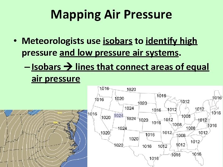 Mapping Air Pressure • Meteorologists use isobars to identify high pressure and low pressure