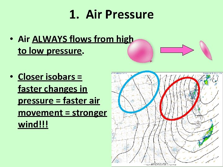1. Air Pressure • Air ALWAYS flows from high to low pressure. • Closer