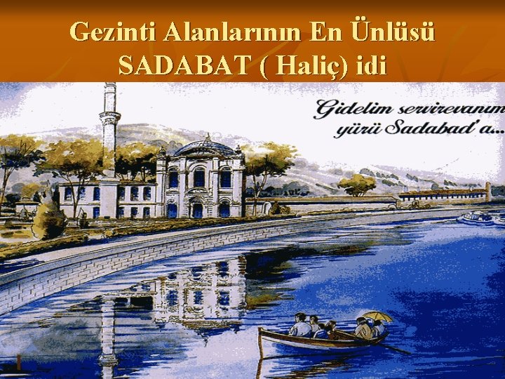 Gezinti Alanlarının En Ünlüsü SADABAT ( Haliç) idi 